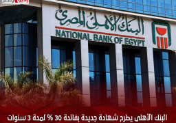 البنك الأهلى يطرح شهادة جديدة بفائدة 30 % لمدة 3 سنوات