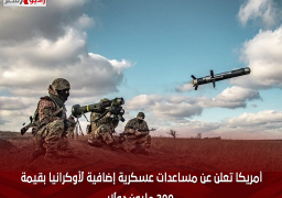 أمريكا تعلن عن مساعدات عسكرية إضافية لأوكرانيا بقيمة 300 مليون دولار