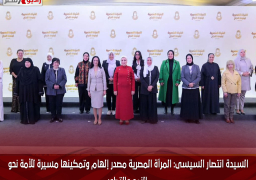 السيدة انتصار السيسى: المرأة المصرية مصدر إلهام وتمكينها مسيرة للأمة نحو النمو والتطور