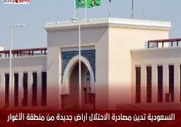 السعودية تدين مصادرة الاحتلال أراض جديدة من منطقة الأغوار فى فلسطين