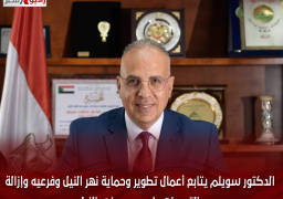 الدكتور سويلم يتابع أعمال تطوير وحماية نهر النيل وفرعيه وإزالة التعديات على مجرى نهر النيل