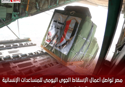 مصر تواصل أعمال الإسقاط الجوى اليومى للمساعدات الإنسانية والإغاثية على شمال قطاع غزة