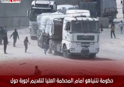 حكومة نتنياهو أمام المحكمة العليا لتقديم أجوبة حول «مساعدات غزة»