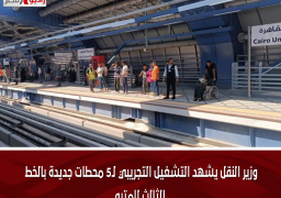 وزير النقل يشهد التشغيل التجريبي لـ5 محطات جديدة بالخط الثالث للمترو