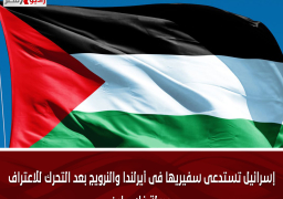 إسرائيل تستدعى سفيريها فى أيرلندا والنرويج بعد التحرك للاعتراف بدولة فلسطين