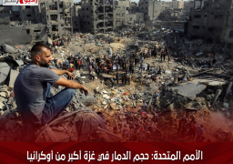 الأمم المتحدة: حجم الدمار في غزة أكبر من أوكرانيا