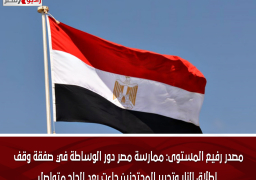 مصدر رفيع المستوى: ممارسة مصر دور الوساطة في صفقة وقف إطلاق النار وتحرير المحتجزين جاءت بعد إلحاح متواصل