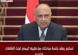 شكري يعقد جلسة مباحثات مع نظيره اليمني لبحث العلاقات الثنائية