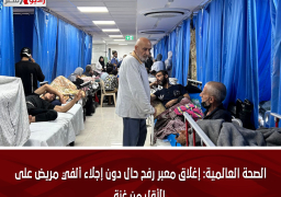 الصحة العالمية: إغلاق معبر رفح حال دون إجلاء ألفي مريض على الأقل من غزة