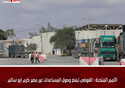 الأمم المتحدة : الفوضى تمنع وصول المساعدات عبر معبر كرم أبو سالم