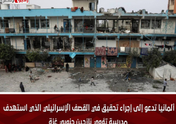 ألمانيا تدعو إلى إجراء تحقيق في القصف الإسرائيلي الذي استهدف مدرسة تؤوي نازحين جنوبي غزة