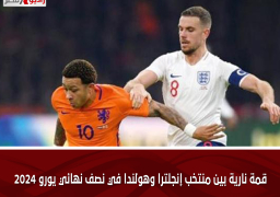 قمة نارية بين منتخب إنجلترا وهولندا في نصف نهائي يورو 2024