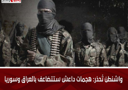 واشنطن تُحذر: هجمات داعش ستتضاعف بالعراق وسوريا