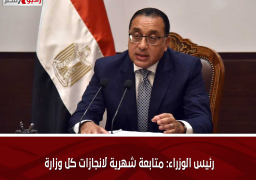 رئيس الوزراء: متابعة شهرية لانجازات كل وزارة