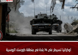 أوكرانيا تسيطر على 74 بلدة في منطقة كورسك الروسية