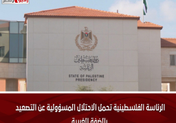 الرئاسة الفلسطينية تحمل الاحتلال المسؤولية عن التصعيد بالضفة الغربية