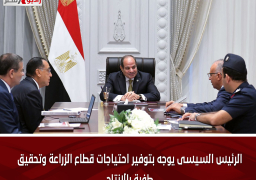 الرئيس السيسى يوجه بتوفير احتياجات قطاع الزراعة وتحقيق طفرة بالإنتاج