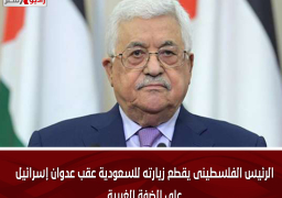 الرئيس الفلسطينى يقطع زيارته للسعودية عقب عدوان إسرائيل على الضفة الغربية
