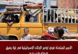 الأمم المتحدة: فرض أوامر الإخلاء الإسرائيلية في غزة يعيق الإغاثة الإنسانية