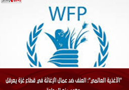 “الأغذية العالمي”: العنف ضد عمال الإغاثة في قطاع غزة يعرقل جهود منع المجاعة