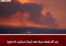 حزب الله يقصف مدينة صفد شمال إسرائيل بـ 50 صاروخ