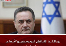 وزير الخارجية الإسرائيلي: أنطونيو جوتيريش “شخصا غير مرغوب فيه”