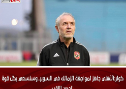 كولر:الأهلي جاهز لمواجهة الزمالك في السوبر..وسنسعي بكل قوة لحصد اللقب
