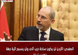 الصفدى: الأردن لن يكون ساحة حرب لأحد ولن يسمح لأية جهة بتهديد أمننا