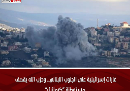 غارات إسرائيلية على الجنوب اللبناني.. وحزب الله يقصف مستوطنة “كرمائيل”