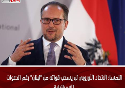 النمسا: الاتحاد الأوروبي لن يسحب قواته من “لبنان” رغم الدعوات الإسرائيلية