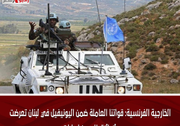 الخارجية الفرنسية: قواتنا العاملة ضمن اليونيفيل في لبنان تعرضت لإطلاق نار دون إصابات
