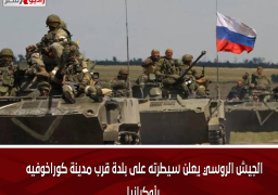 الجيش الروسي يعلن سيطرته على بلدة قرب مدينة كوراخوفيه بأوكرانيا