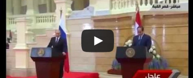 بالفيديو :مؤتمر صحفي للرئيس السيسي ونظيره الروسي فلاديمير بوتين بقصر القبة