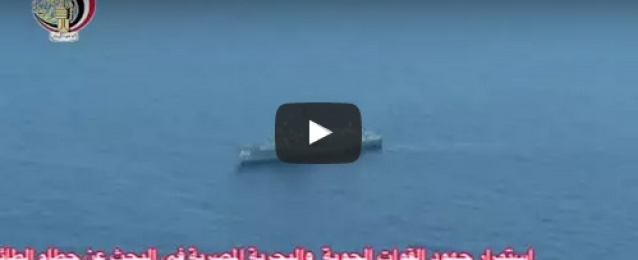 بالفيديو : إستمرار جهود القوات البحرية والجوية المصرية في البحث عن حطام الطائرة المفقودة