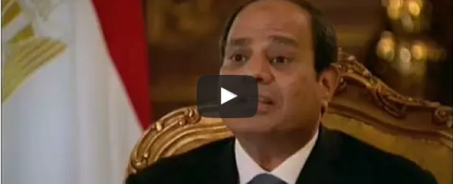 بالفيديو : الرئيس عبد الفتاح السيسي في حوارا شاملا وأهم تصريحات اللقاء التليفزيوني